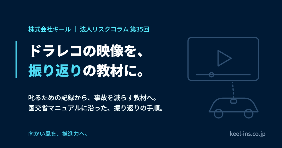 ドラレコの映像を、振り返りの教材に。社用車の事故を減らす振り返りの手順（株式会社キール 法人リスクコラム第35回）